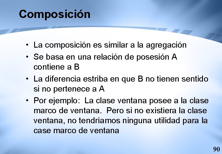 Composición • La composición es similar a la agregación • Se basa en una