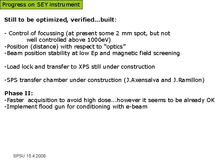 Progress on SEY instrument Still to be optimized, verified…built: - Control of focussing (at