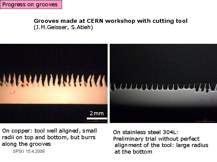 Progress on grooves Grooves made at CERN workshop with cutting tool (J. M. Geisser,