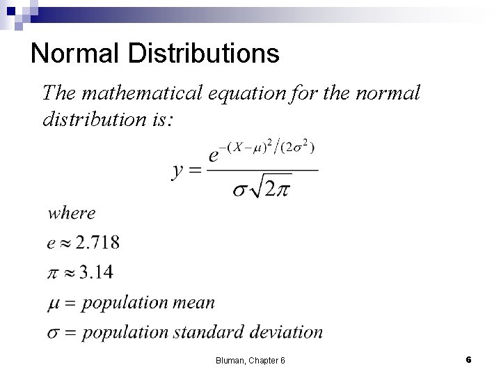 Normal Distributions The mathematical equation for the normal distribution is: Bluman, Chapter 6 6