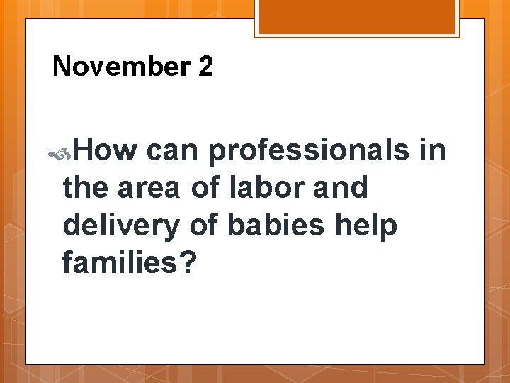 November 2 How can professionals in the area of labor and delivery of babies