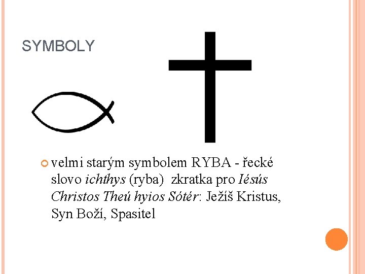 SYMBOLY velmi starým symbolem RYBA - řecké slovo ichthys (ryba) zkratka pro Iésús Christos