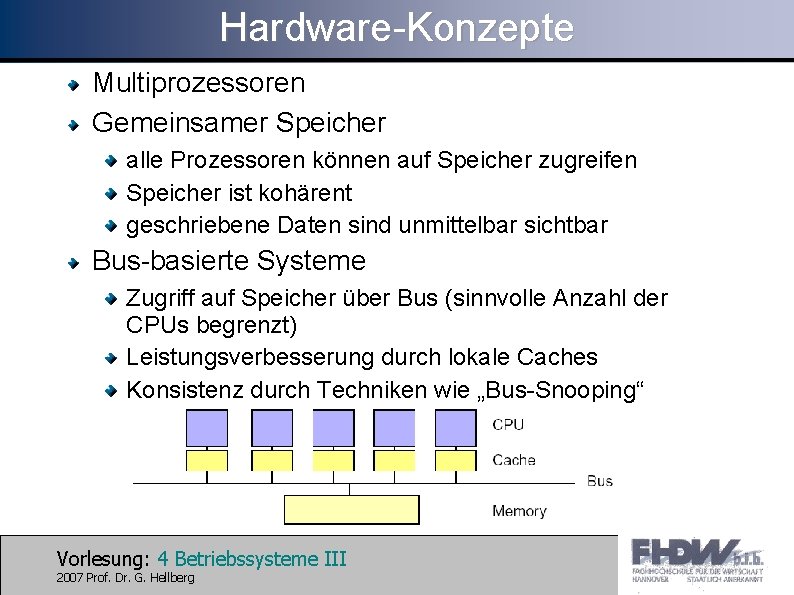 Hardware-Konzepte Multiprozessoren Gemeinsamer Speicher alle Prozessoren können auf Speicher zugreifen Speicher ist kohärent geschriebene