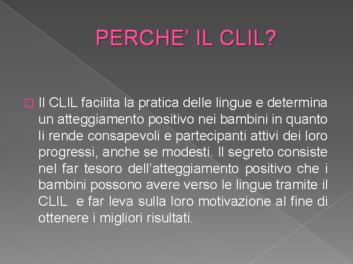 PERCHE’ IL CLIL? � Il CLIL facilita la pratica delle lingue e determina un
