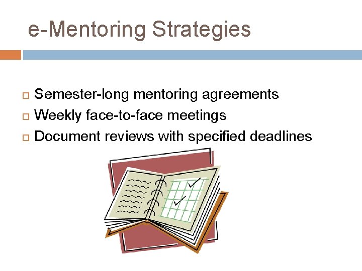 e-Mentoring Strategies Semester-long mentoring agreements Weekly face-to-face meetings Document reviews with specified deadlines 