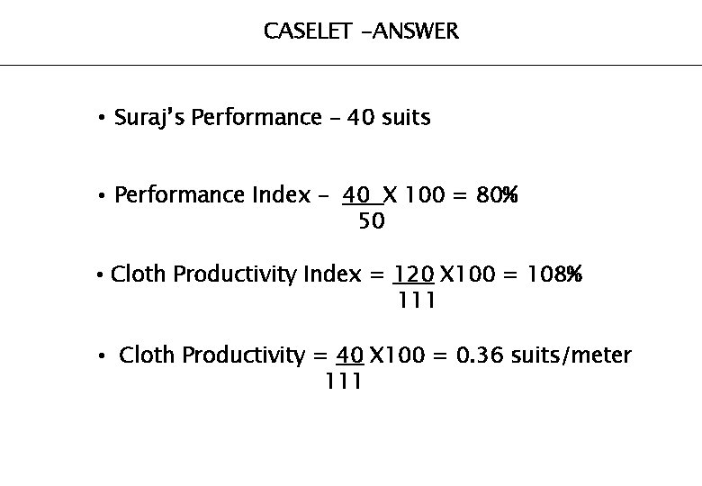 CASELET -ANSWER • Suraj’s Performance – 40 suits • Performance Index – 40 X