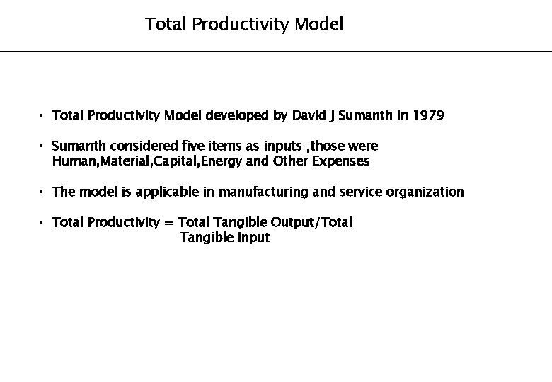 Total Productivity Model • Total Productivity Model developed by David J Sumanth in 1979