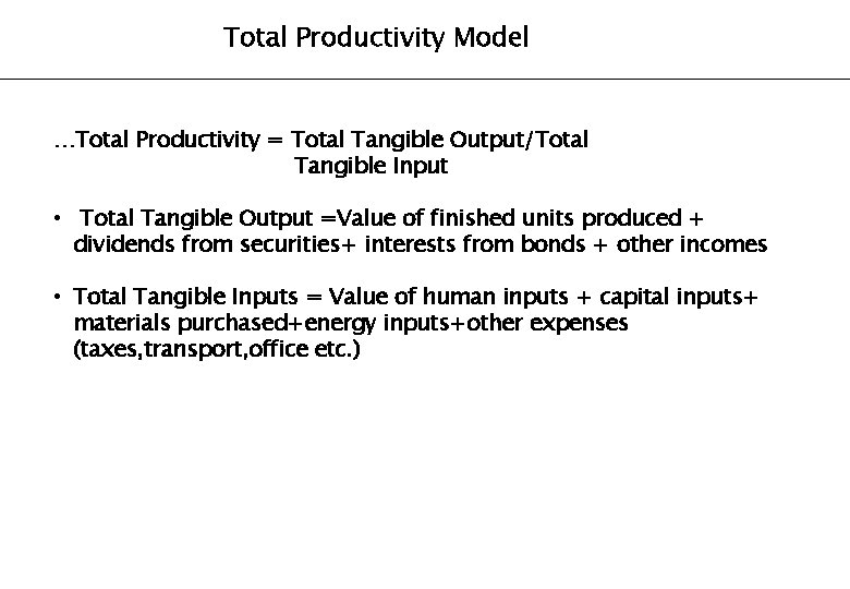 Total Productivity Model …Total Productivity = Total Tangible Output/Total Tangible Input • Total Tangible