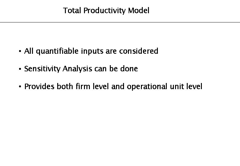 Total Productivity Model • All quantifiable inputs are considered • Sensitivity Analysis can be