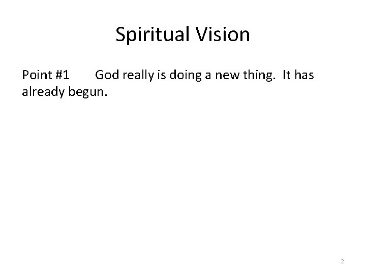 Spiritual Vision Point #1 God really is doing a new thing. It has already