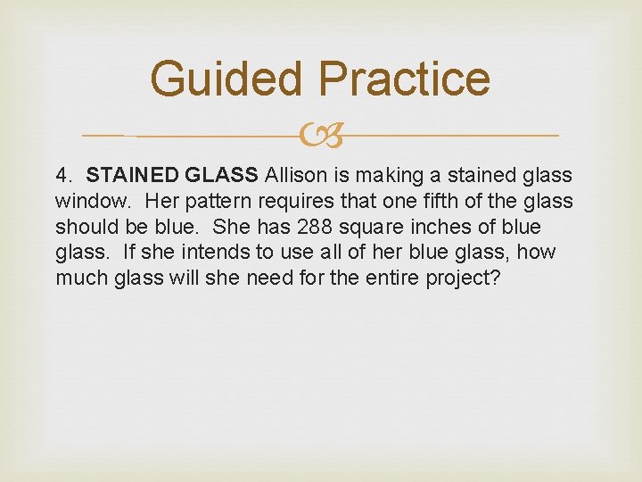 Guided Practice 4. STAINED GLASS Allison is making a stained glass window. Her pattern