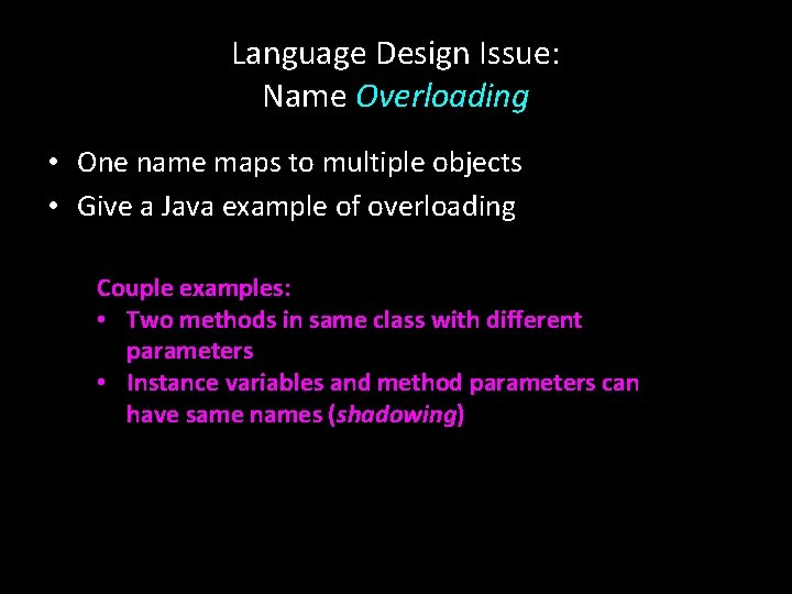 Language Design Issue: Name Overloading • One name maps to multiple objects • Give