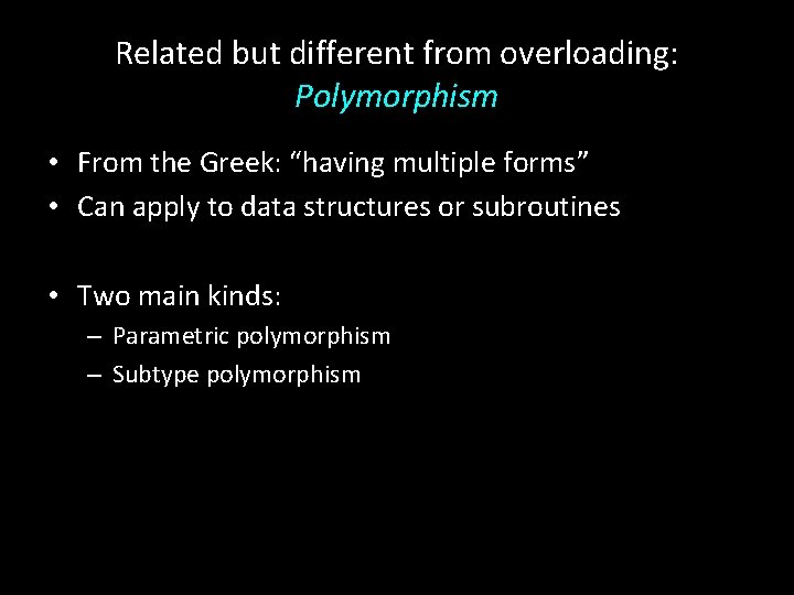 Related but different from overloading: Polymorphism • From the Greek: “having multiple forms” •