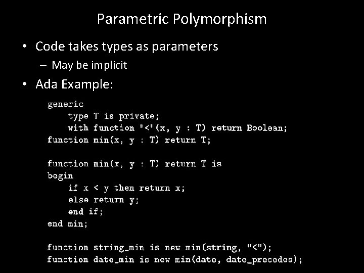 Parametric Polymorphism • Code takes types as parameters – May be implicit • Ada