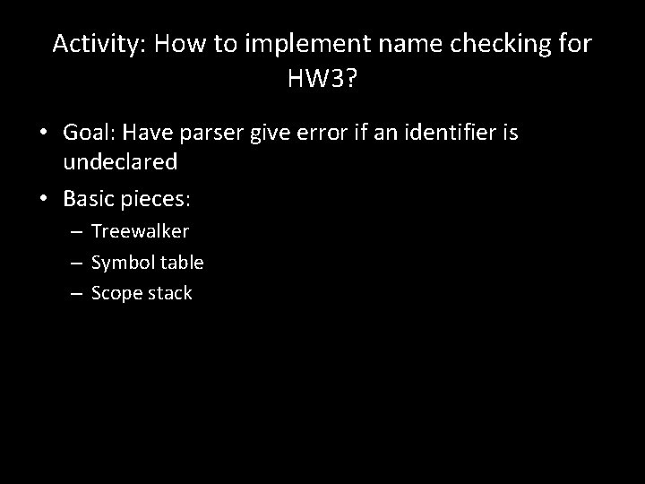 Activity: How to implement name checking for HW 3? • Goal: Have parser give