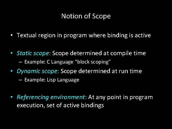 Notion of Scope • Textual region in program where binding is active • Static