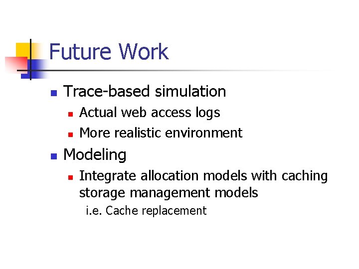 Future Work n Trace-based simulation n Actual web access logs More realistic environment Modeling