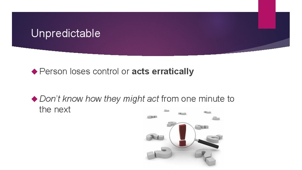 Unpredictable Person Don’t loses control or acts erratically know how they might act from