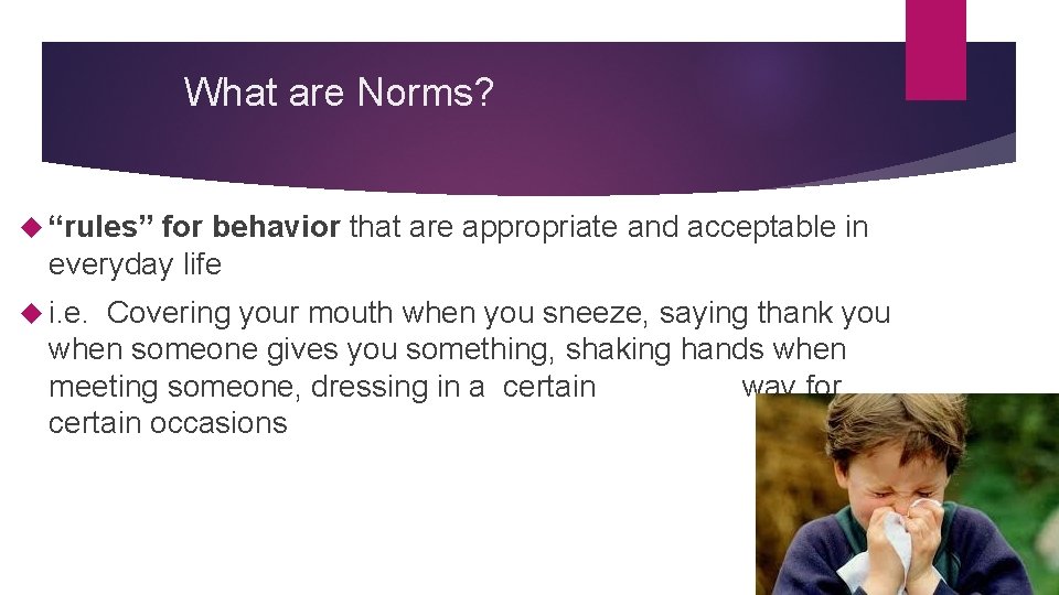 What are Norms? “rules” for behavior that are appropriate and acceptable in everyday life
