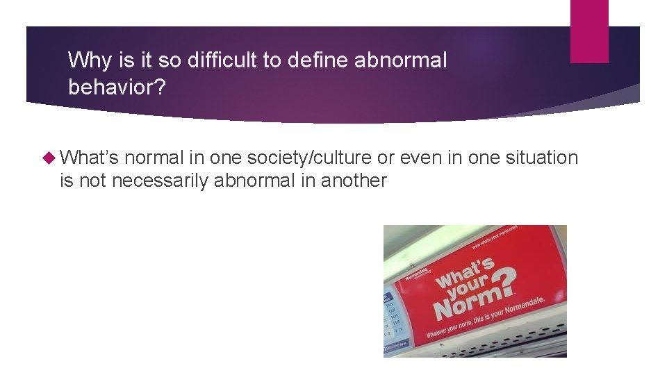 Why is it so difficult to define abnormal behavior? What’s normal in one society/culture