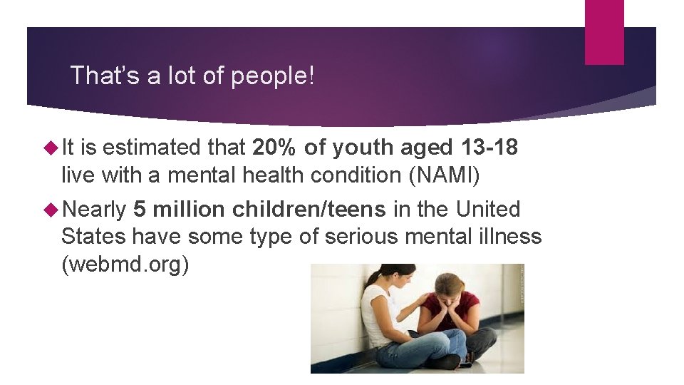 That’s a lot of people! It is estimated that 20% of youth aged 13