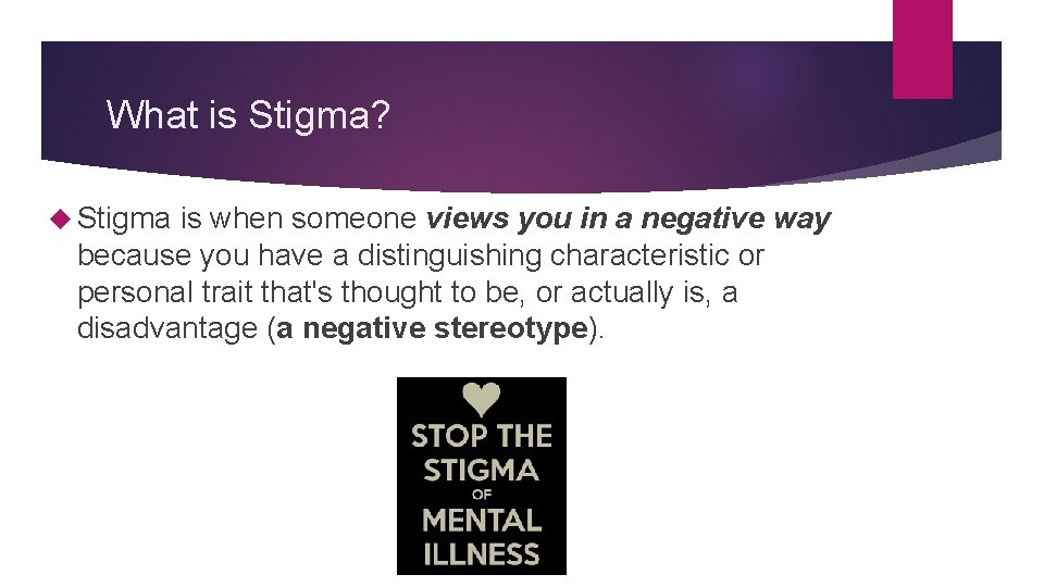 What is Stigma? Stigma is when someone views you in a negative way because