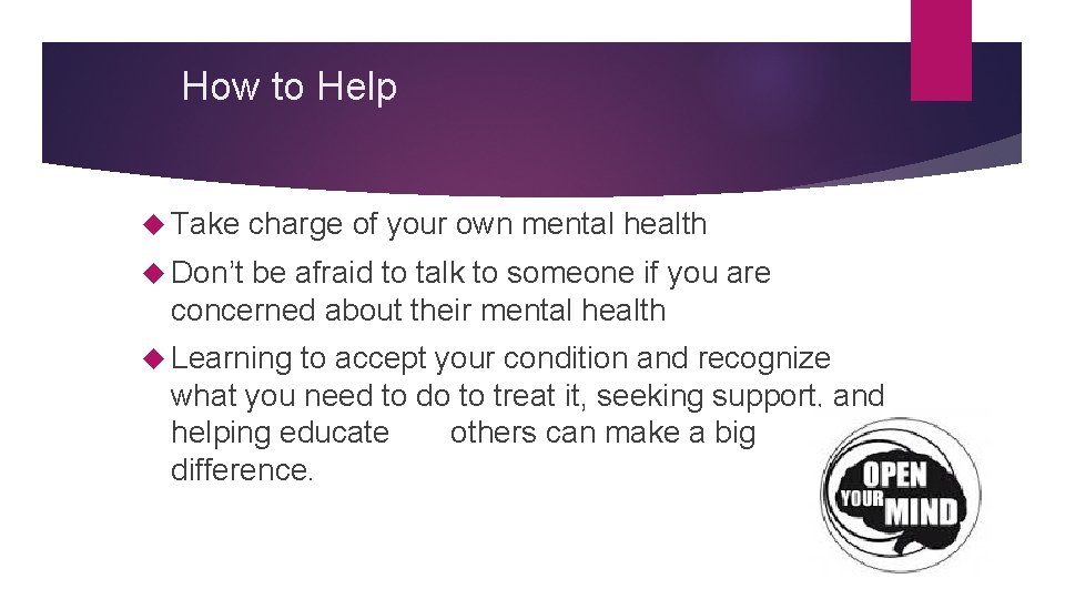 How to Help Take charge of your own mental health Don’t be afraid to
