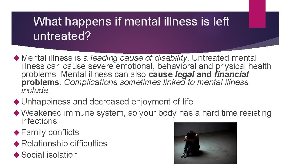 What happens if mental illness is left untreated? Mental illness is a leading cause