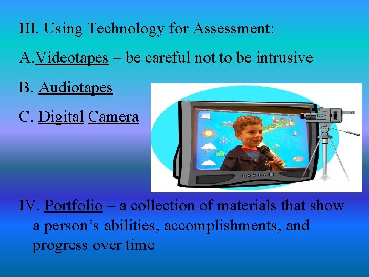 III. Using Technology for Assessment: A. Videotapes – be careful not to be intrusive