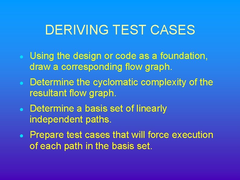 DERIVING TEST CASES ● Using the design or code as a foundation, draw a
