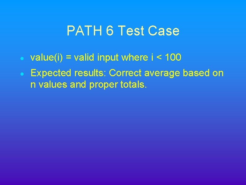 PATH 6 Test Case ● value(i) = valid input where i < 100 ●