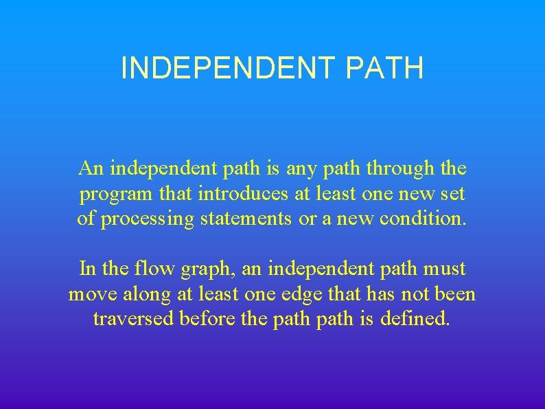 INDEPENDENT PATH An independent path is any path through the program that introduces at