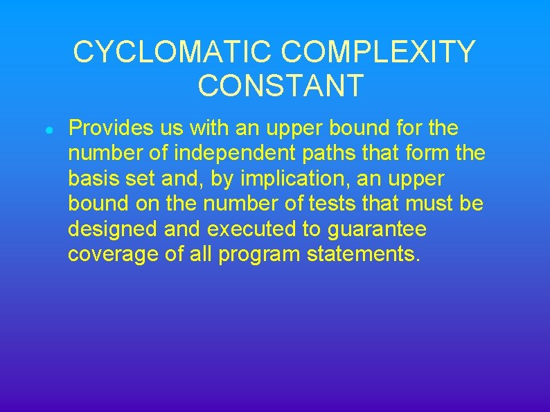 CYCLOMATIC COMPLEXITY CONSTANT ● Provides us with an upper bound for the number of