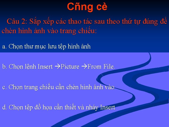 Cñng cè Câu 2: Sắp xếp các thao tác sau theo thứ tự đúng