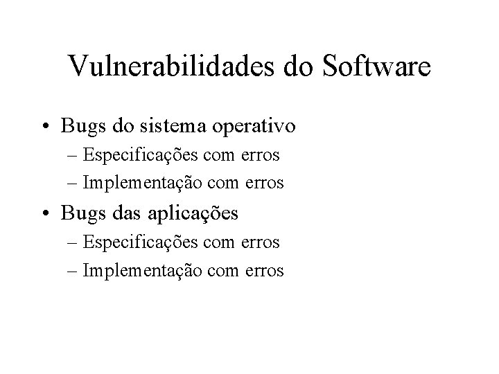 Vulnerabilidades do Software • Bugs do sistema operativo – Especificações com erros – Implementação