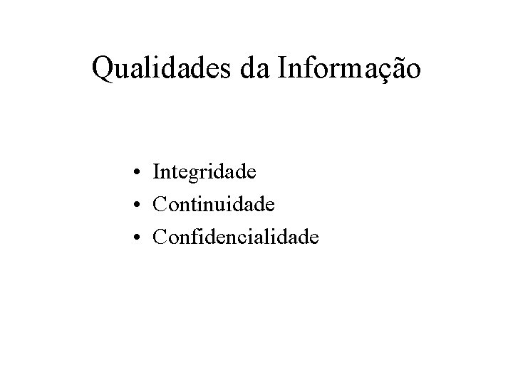 Qualidades da Informação • Integridade • Continuidade • Confidencialidade 