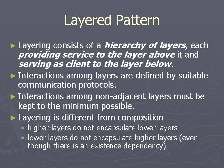 Layered Pattern consists of a hierarchy of layers, each providing service to the layer