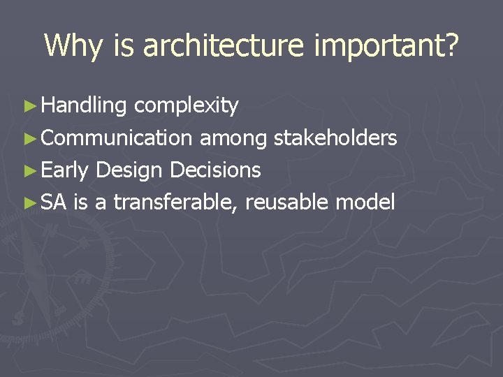 Why is architecture important? ► Handling complexity ► Communication among stakeholders ► Early Design