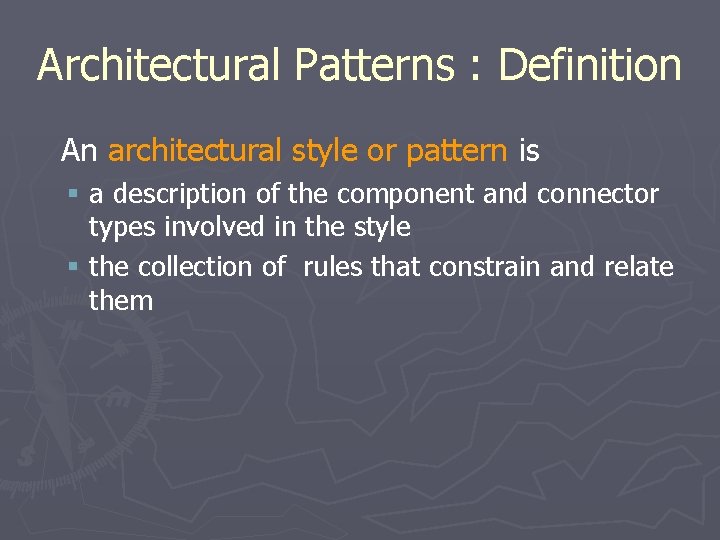 Architectural Patterns : Definition An architectural style or pattern is § a description of