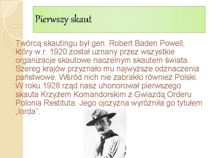 Pierwszy skaut Twórcą skautingu był gen. Robert Baden Powell, który w r. 1920 został