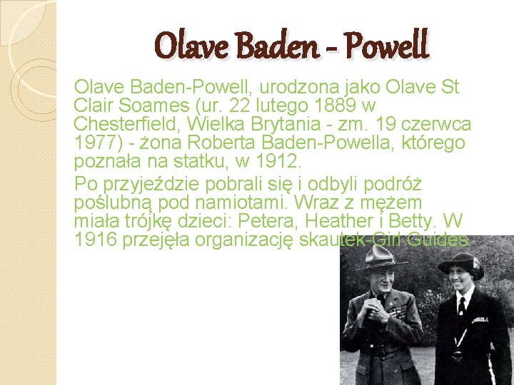 Olave Baden - Powell Olave Baden-Powell, urodzona jako Olave St Clair Soames (ur. 22