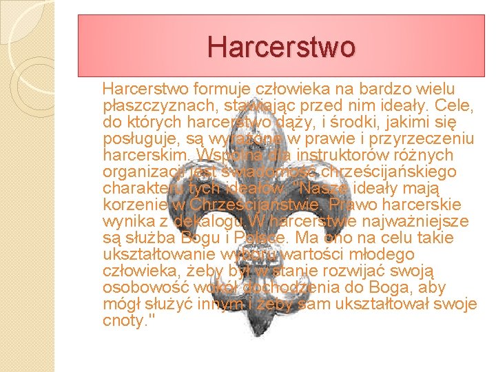 Harcerstwo formuje człowieka na bardzo wielu płaszczyznach, stawiając przed nim ideały. Cele, do których