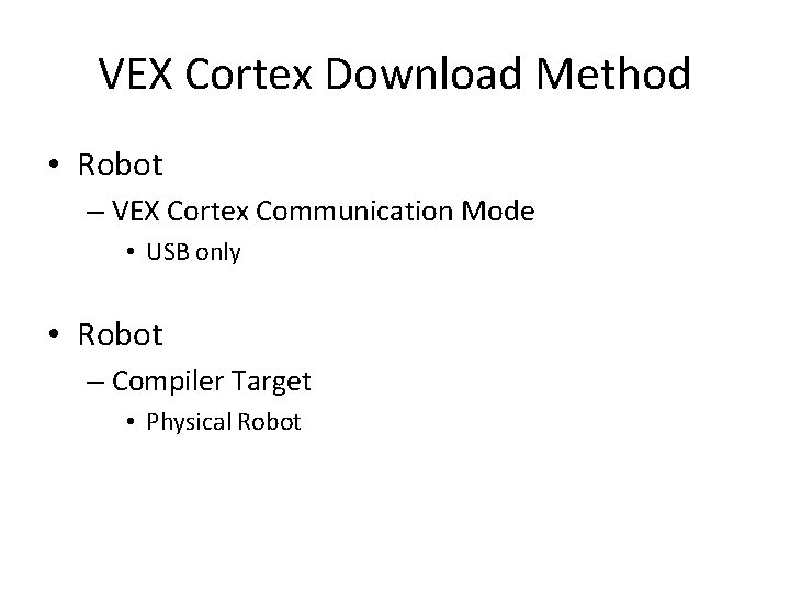 VEX Cortex Download Method • Robot – VEX Cortex Communication Mode • USB only