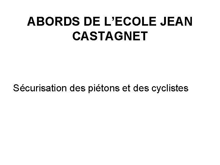 ABORDS DE L’ECOLE JEAN CASTAGNET Sécurisation des piétons et des cyclistes 