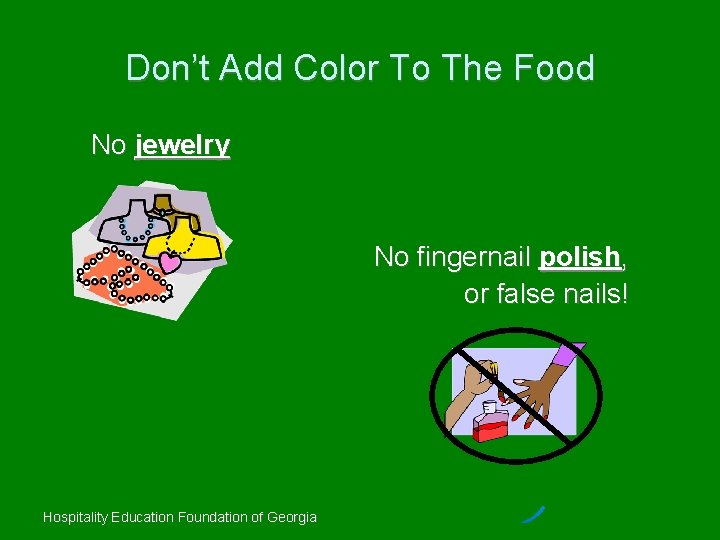 Don’t Add Color To The Food No jewelry No fingernail polish, or false nails!