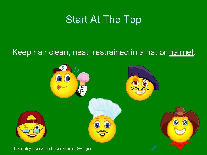 Start At The Top Keep hair clean, neat, restrained in a hat or hairnet.