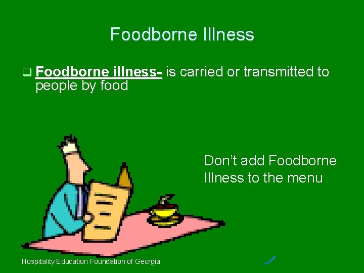 Foodborne Illness Foodborne illness- people by food is carried or transmitted to Don’t add