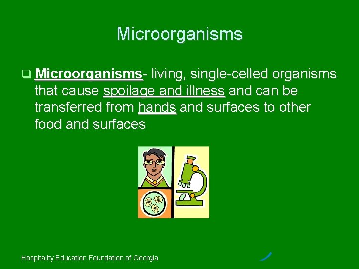 Microorganisms Microorganisms- living, single-celled organisms that cause spoilage and illness and can be transferred