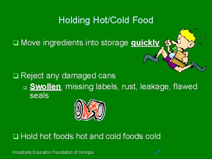 Holding Hot/Cold Food Move ingredients into storage quickly Reject any damaged cans Swollen, missing