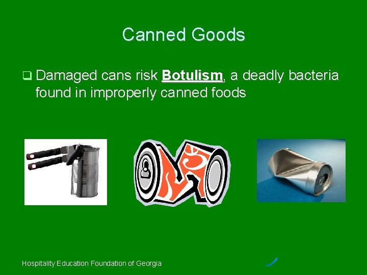 Canned Goods Damaged cans risk Botulism, a deadly bacteria found in improperly canned foods